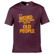Teemarkable! It's Weird Being The Same Age As Old People T-Shirt Maroon / Small - 86-92cm | 34-36"(Chest)
