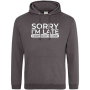 Teemarkable! Sorry I'm Late I Didn't Want To Come Hoodie Dark Grey / Small - 96-101cm | 38-40"(Chest)