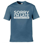 Teemarkable! Sorry I'm Late I Didn't Want To Come T-Shirt Slate Blue / Small - 86-92cm | 34-36"(Chest)
