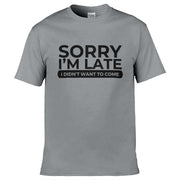 Teemarkable! Sorry I'm Late I Didn't Want To Come T-Shirt Light Grey / Small - 86-92cm | 34-36"(Chest)