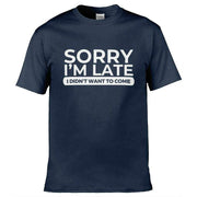 Teemarkable! Sorry I'm Late I Didn't Want To Come T-Shirt Navy Blue / Small - 86-92cm | 34-36"(Chest)