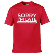 Teemarkable! Sorry I'm Late I Didn't Want To Come T-Shirt Red / Small - 86-92cm | 34-36"(Chest)