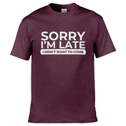 Teemarkable! Sorry I'm Late I Didn't Want To Come T-Shirt Maroon / Small - 86-92cm | 34-36"(Chest)