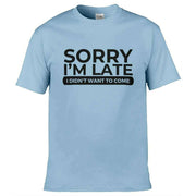 Teemarkable! Sorry I'm Late I Didn't Want To Come T-Shirt Light Blue / Small - 86-92cm | 34-36"(Chest)