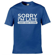 Teemarkable! Sorry I'm Late I Didn't Want To Come T-Shirt Royal Blue / Small - 86-92cm | 34-36"(Chest)