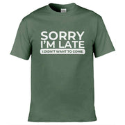 Teemarkable! Sorry I'm Late I Didn't Want To Come T-Shirt Olive Green / Small - 86-92cm | 34-36"(Chest)