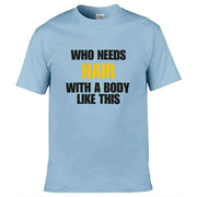Teemarkable! Who Needs Hair With a Body Like This T-Shirt Light Blue / Small - 86-92cm | 34-36"(Chest)