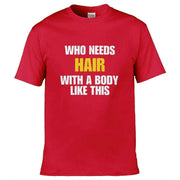 Teemarkable! Who Needs Hair With a Body Like This T-Shirt Red / Small - 86-92cm | 34-36"(Chest)