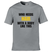 Teemarkable! Who Needs Hair With a Body Like This T-Shirt Light Grey / Small - 86-92cm | 34-36"(Chest)