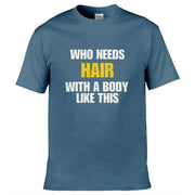 Teemarkable! Who Needs Hair With a Body Like This T-Shirt Slate Blue / Small - 86-92cm | 34-36"(Chest)