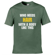 Teemarkable! Who Needs Hair With a Body Like This T-Shirt Olive Green / Small - 86-92cm | 34-36"(Chest)